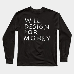 Will Design For Money Funny Graphic Designer Quote Gift Long Sleeve T-Shirt